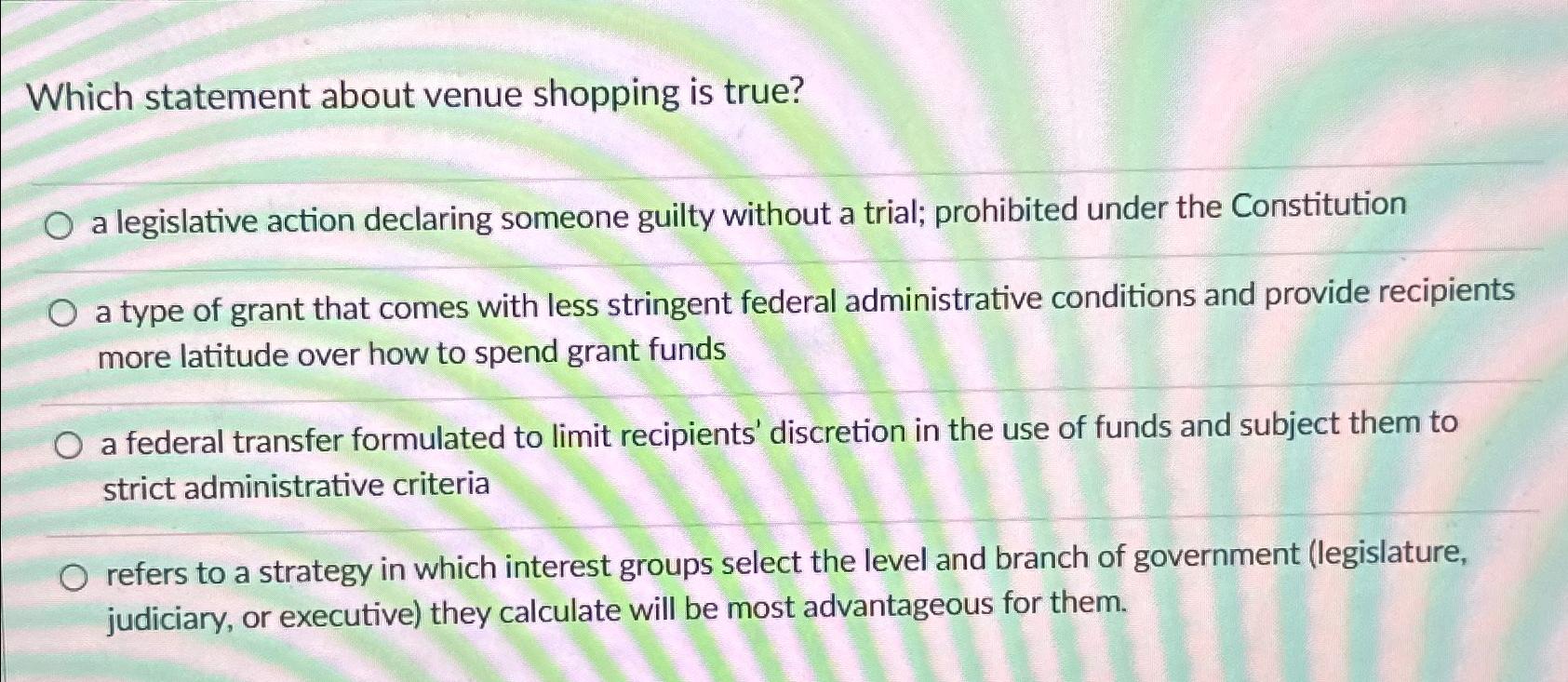  Which statement about venue shopping is true? a legislative action declaring