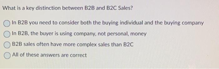  What is a key distinction between B2B and B2C Sales? In