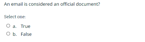  An email is considered an official document? Select one: a. True