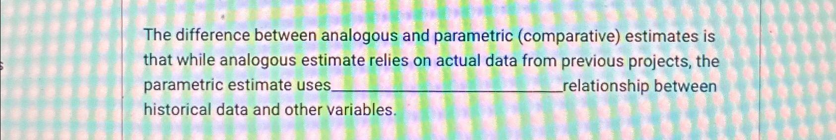  The difference between analogous and parametric (comparative) estimates is that while