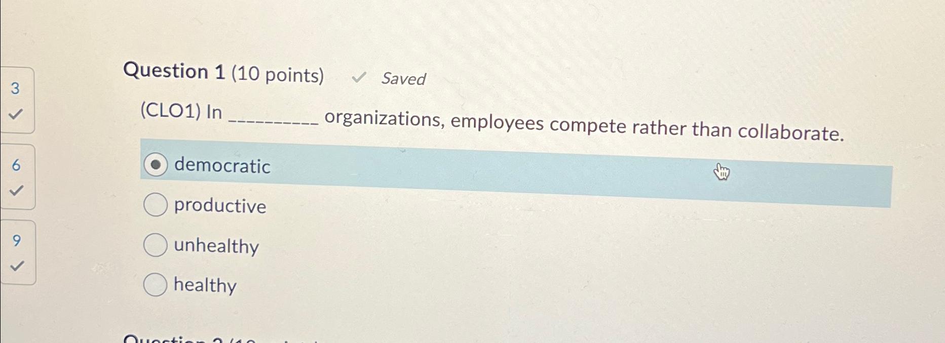  Question 1(10 points) Saved (CLO1) In organizations, employees compete rather than