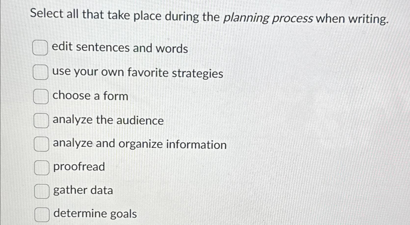  Select all that take place during the planning process when writing.
