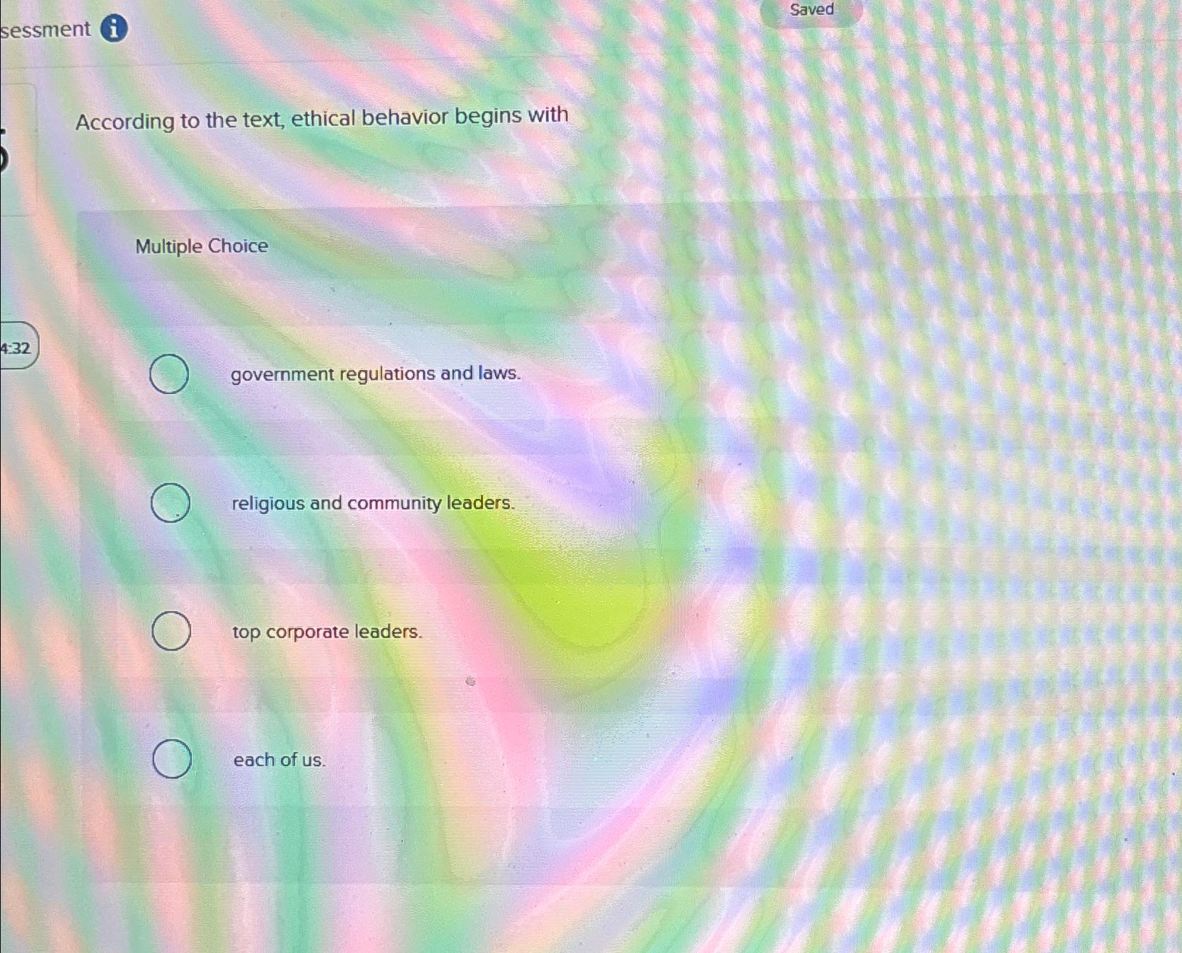  Saved According to the text, ethical behavior begins with Multiple Choice