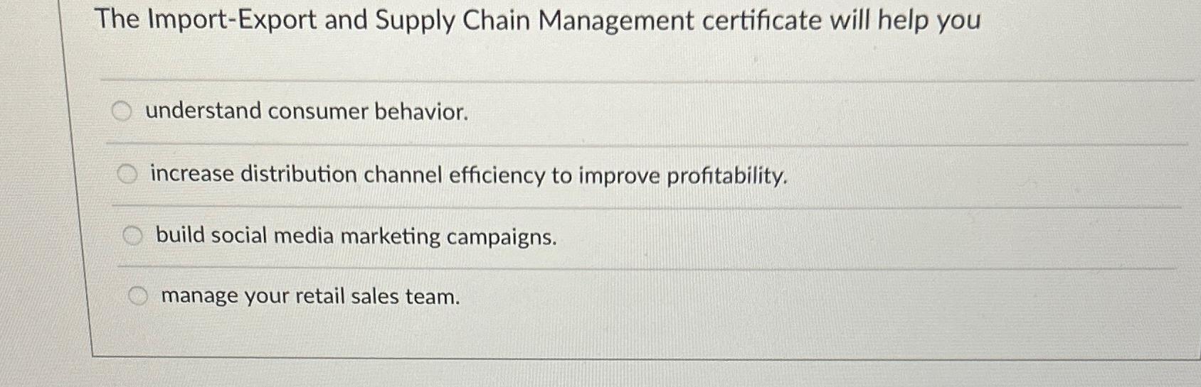  The Import-Export and Supply Chain Management certificate will help you understand