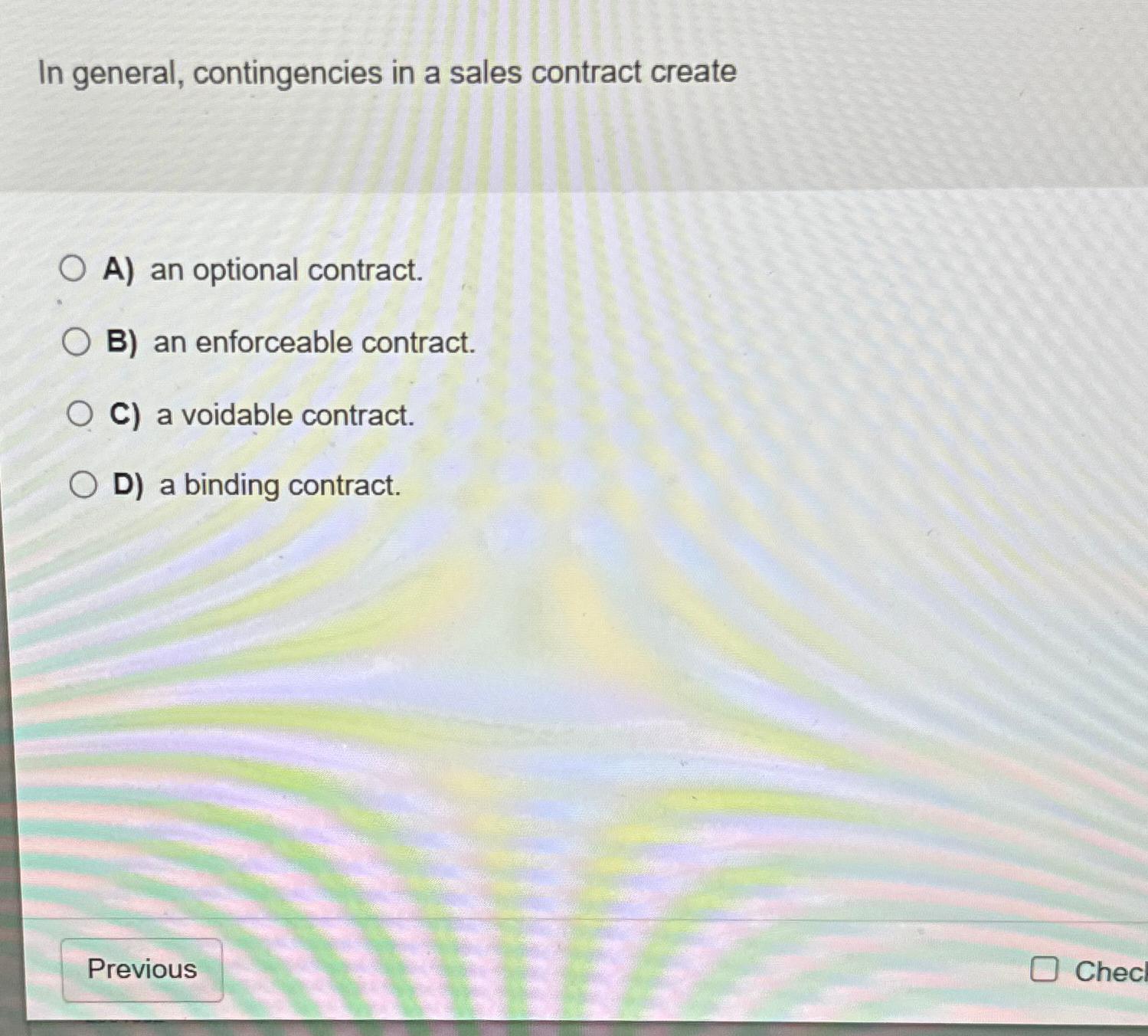  In general, contingencies in a sales contract create A) an optional