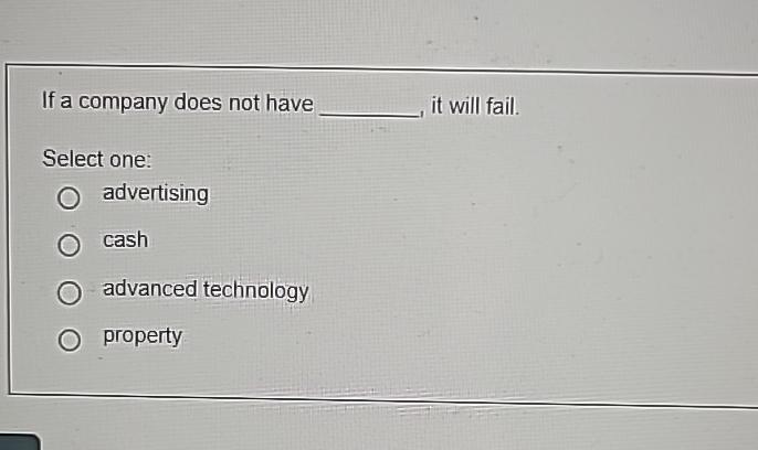  If a company does not have it will fail. Select one: