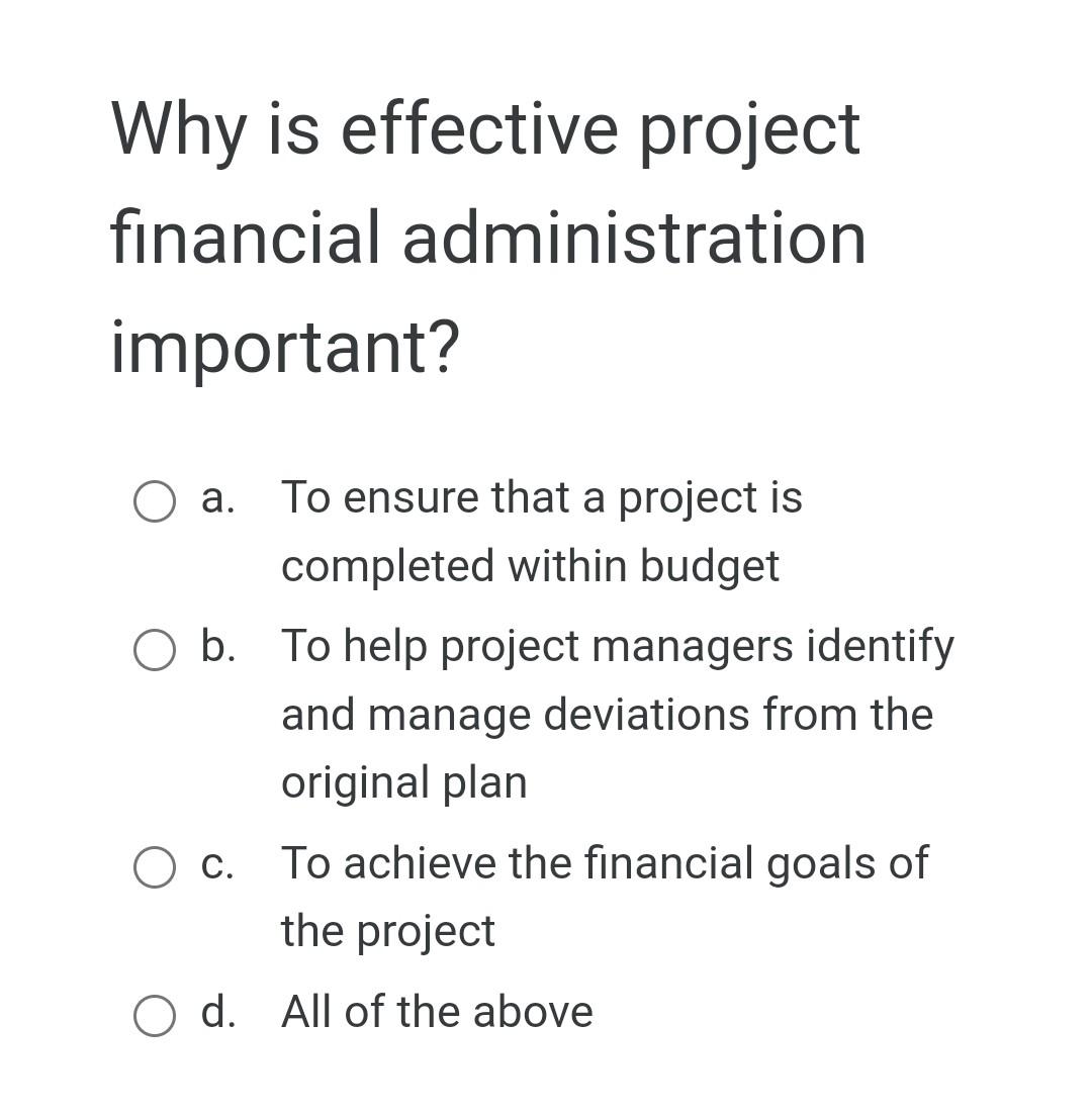  7th question Why is effective project financial administration important? a. To