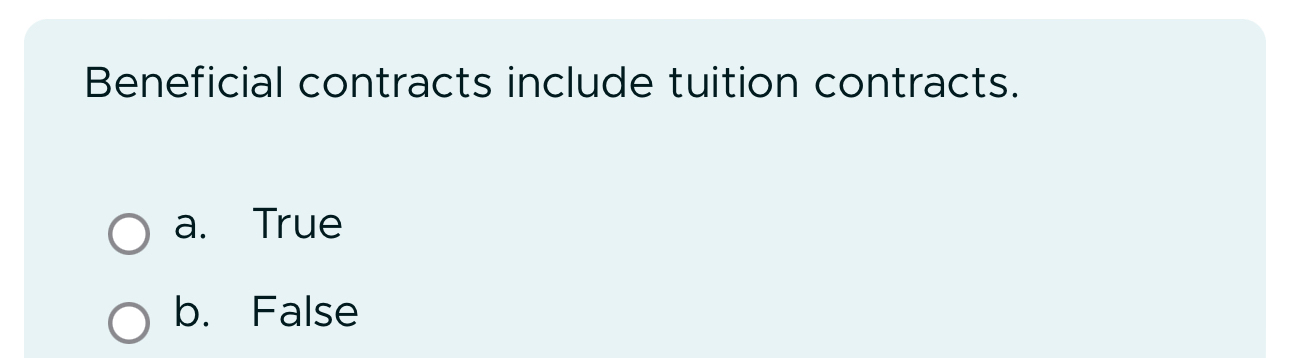  Beneficial contracts include tuition contracts. a. True b. False 
