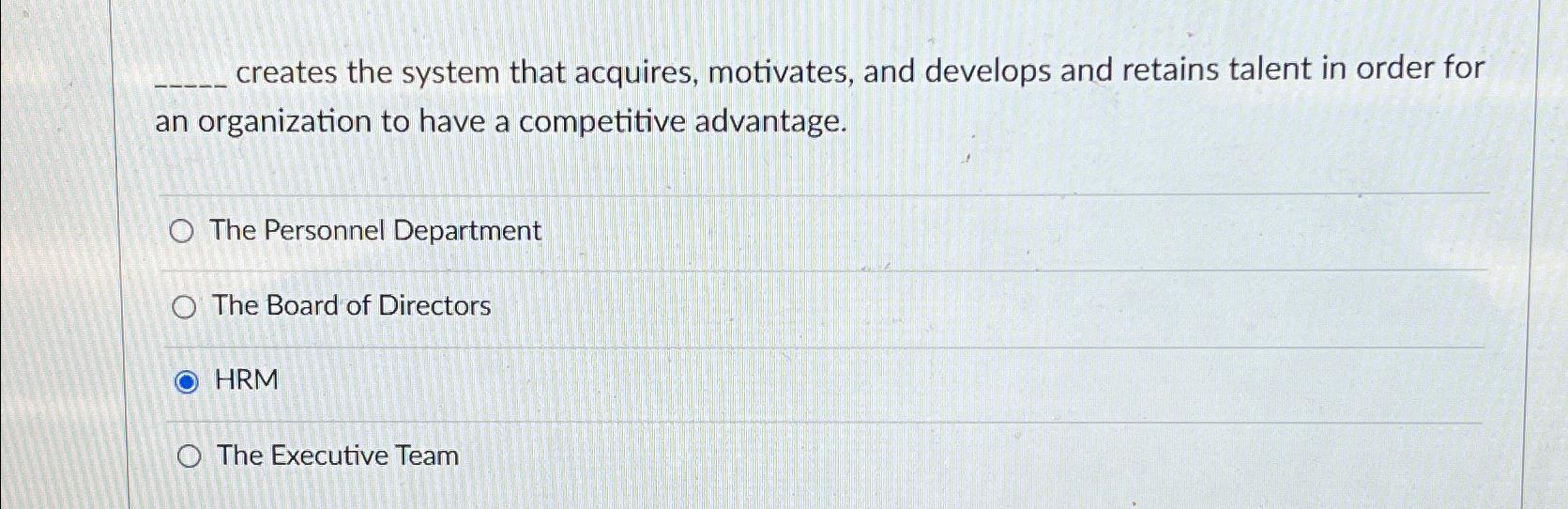  creates the system that acquires, motivates, and develops and retains talent