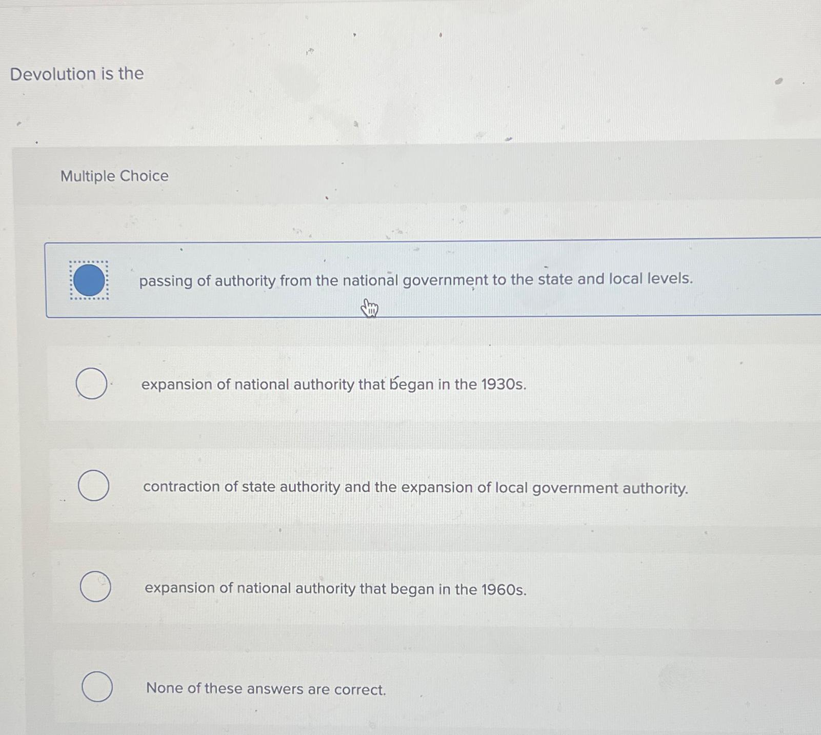  Devolution is the Multiple Choice passing of authority from the national