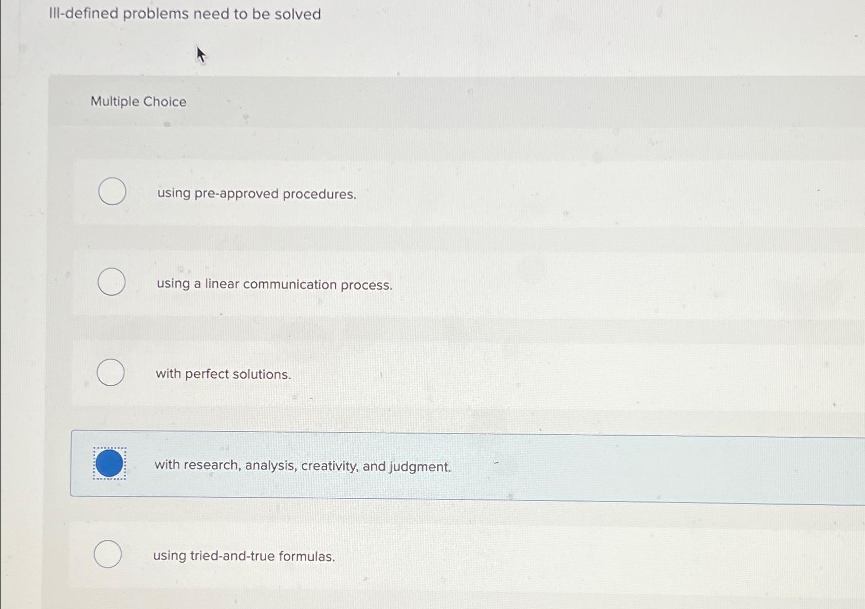  III-defined problems need to be solved Multiple Choice using pre-approved procedures.