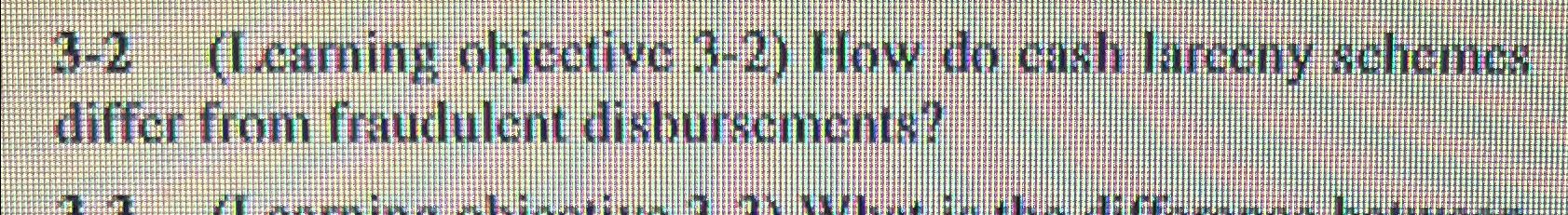  3-2(Learning objective 3-2) How do cash lareeny sehemes differ from fraudulent