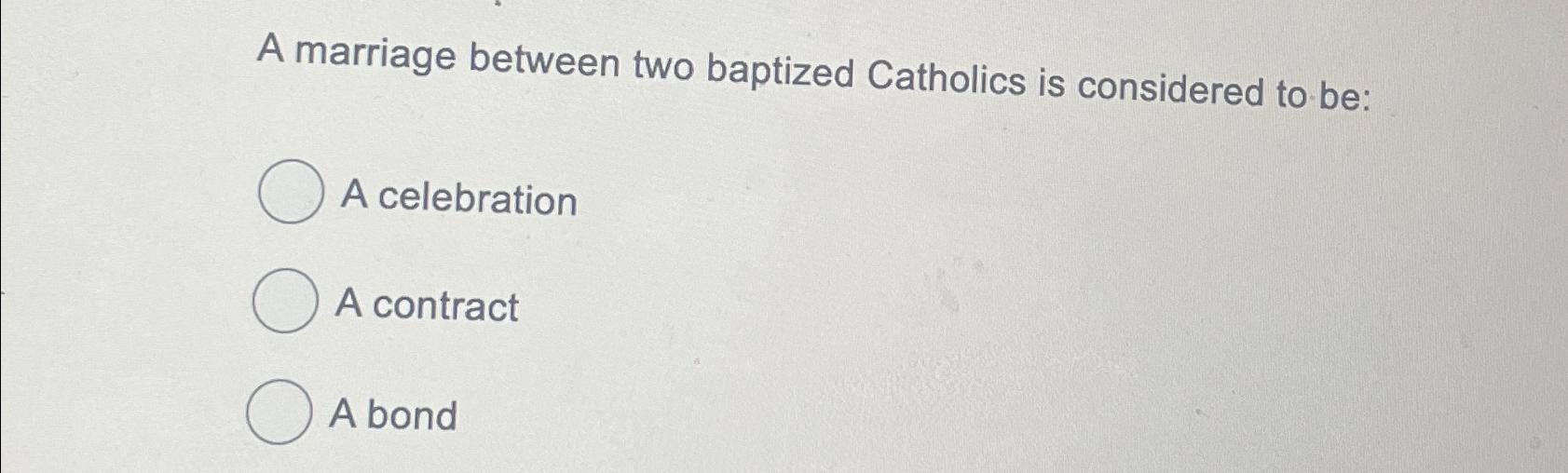  A marriage between two baptized Catholics is considered to be: A