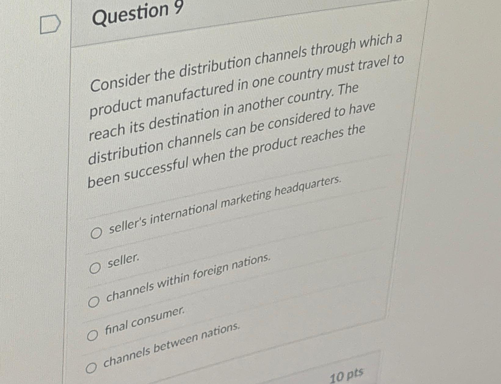  Question 9 Consider the distribution channels through which a product manufactured