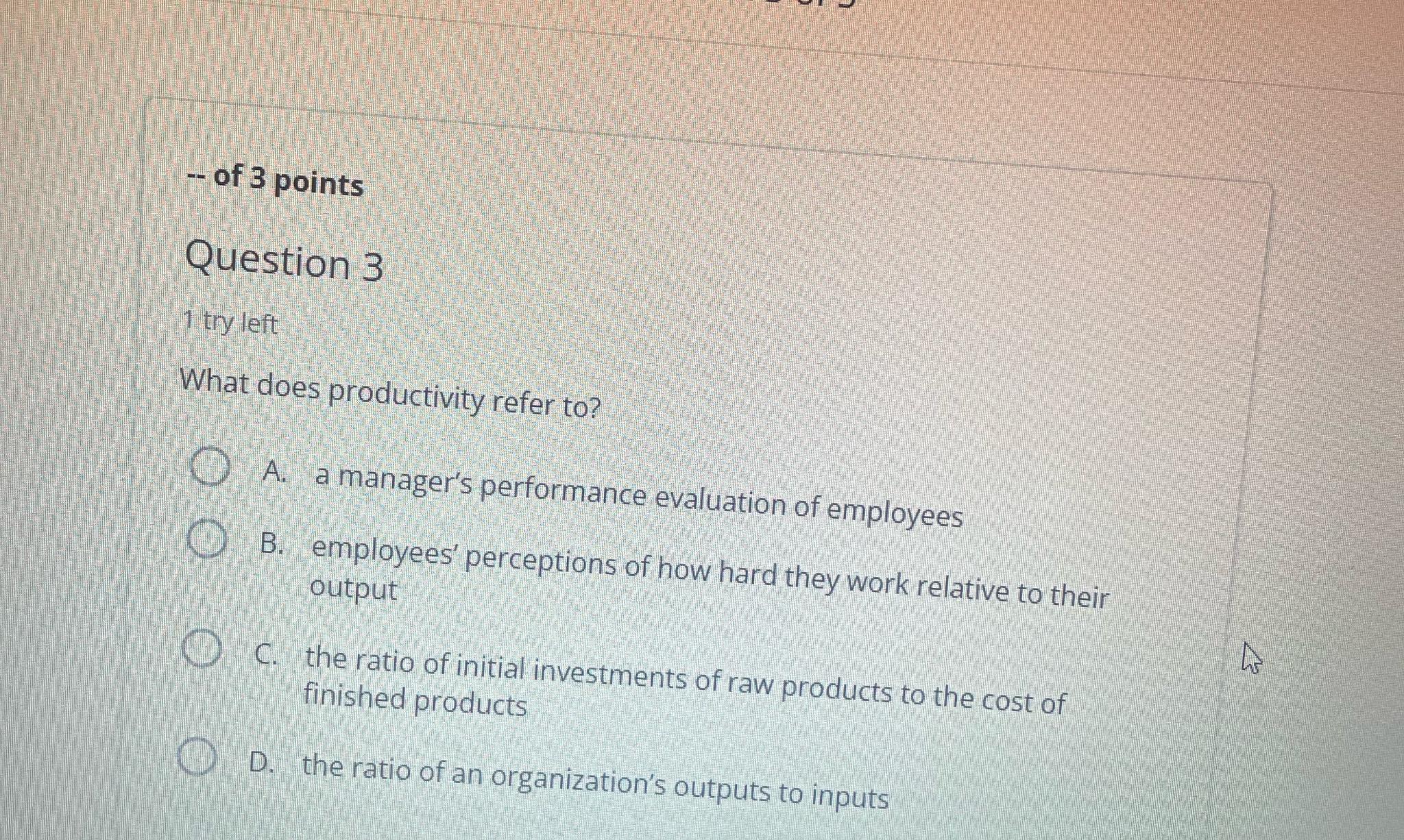  of 3 points Question 3 1 try left What does productivity