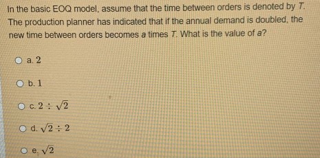 IMMEDIATE!!!!!!!!! In the basic EOQ model, assume that the time between orders