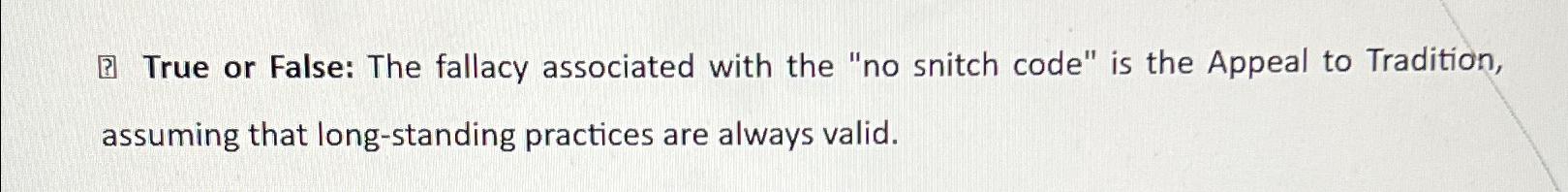  [3] True or False: The fallacy associated with the "no snitch