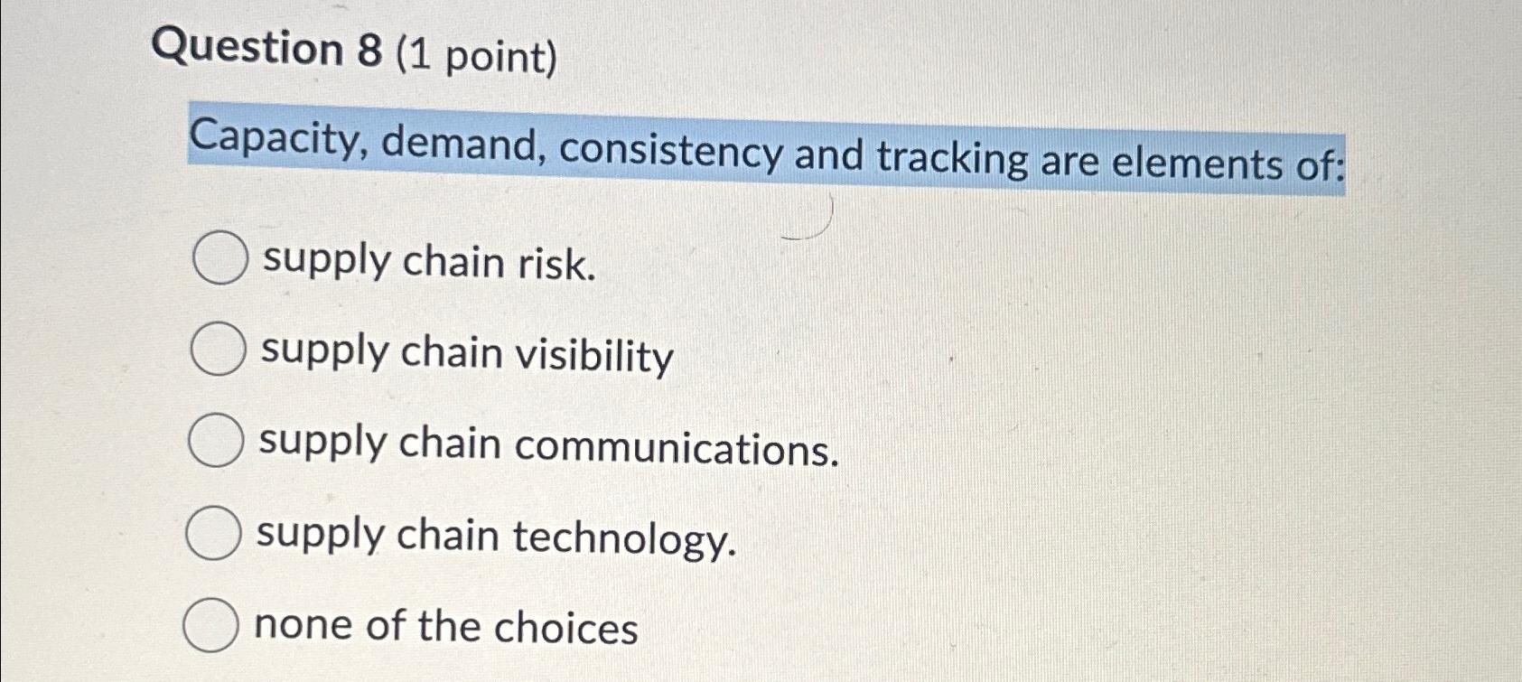  Question 8(1 point) Capacity, demand, consistency and tracking are elements of: