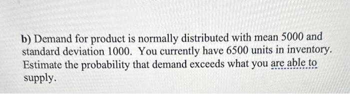  b) Demand for product is normally distributed with mean 5000 and