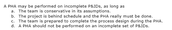  A PHA may be performed on incomplete P\&IDs, as long as