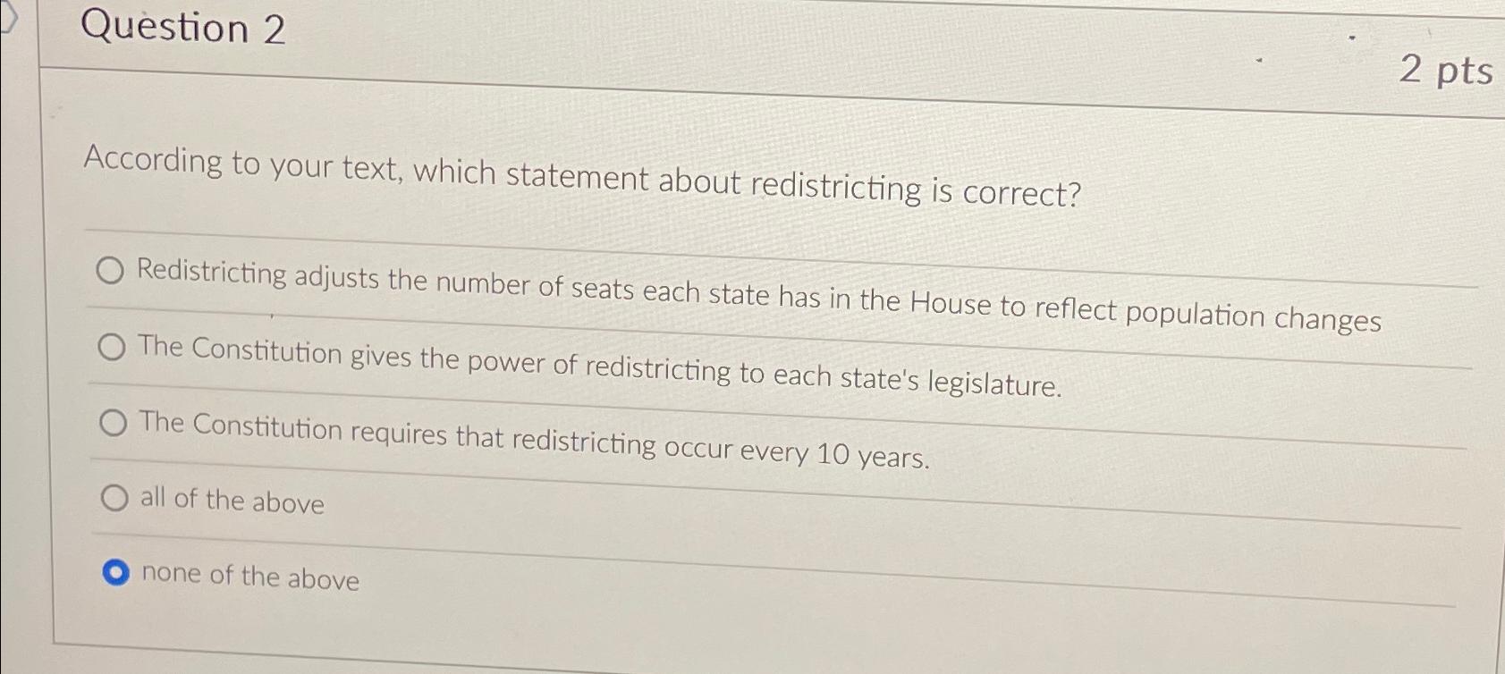  Question 2 According to your text, which statement about redistricting is