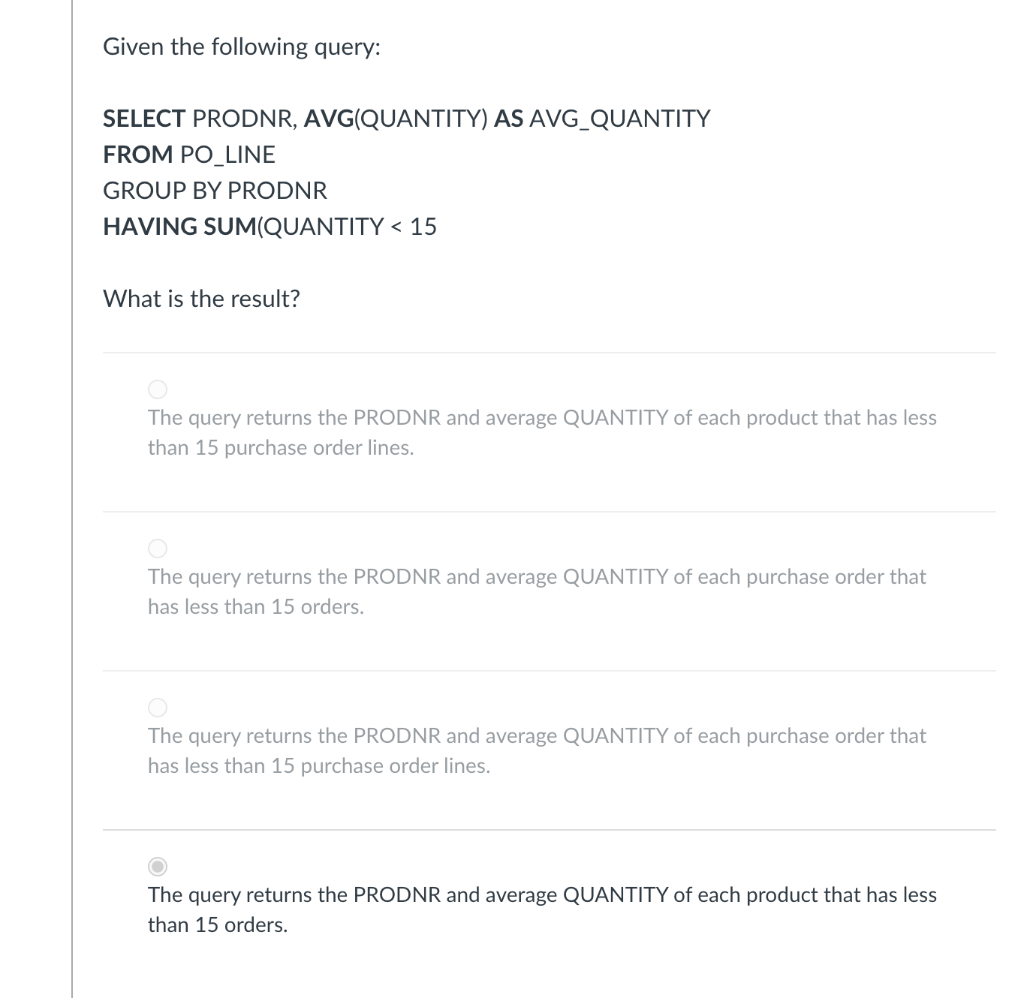  Given the following query: SELECT PRODNR, AVG(QUANTITY) AS AVG_QUANTITY FROMPO_LINE GROUP