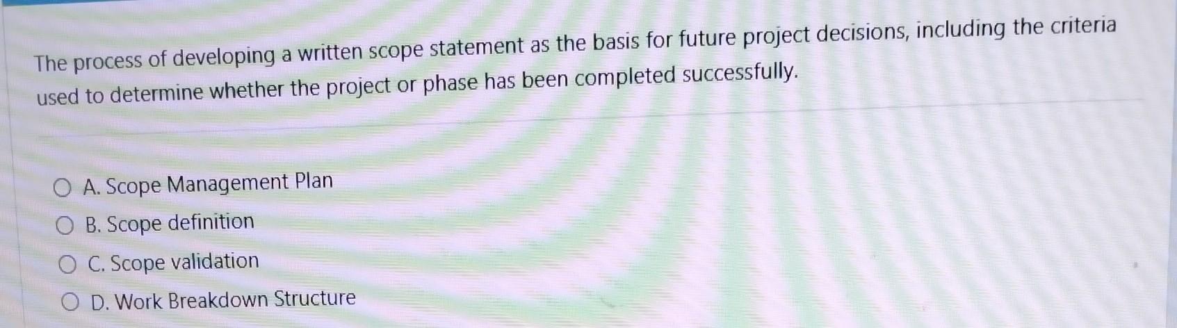  The process of developing a written scope statement as the basis