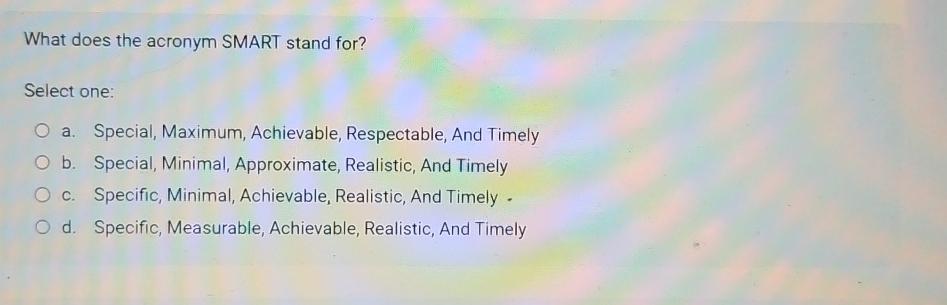  What does the acronym SMART stand for? Select one: a. Special,