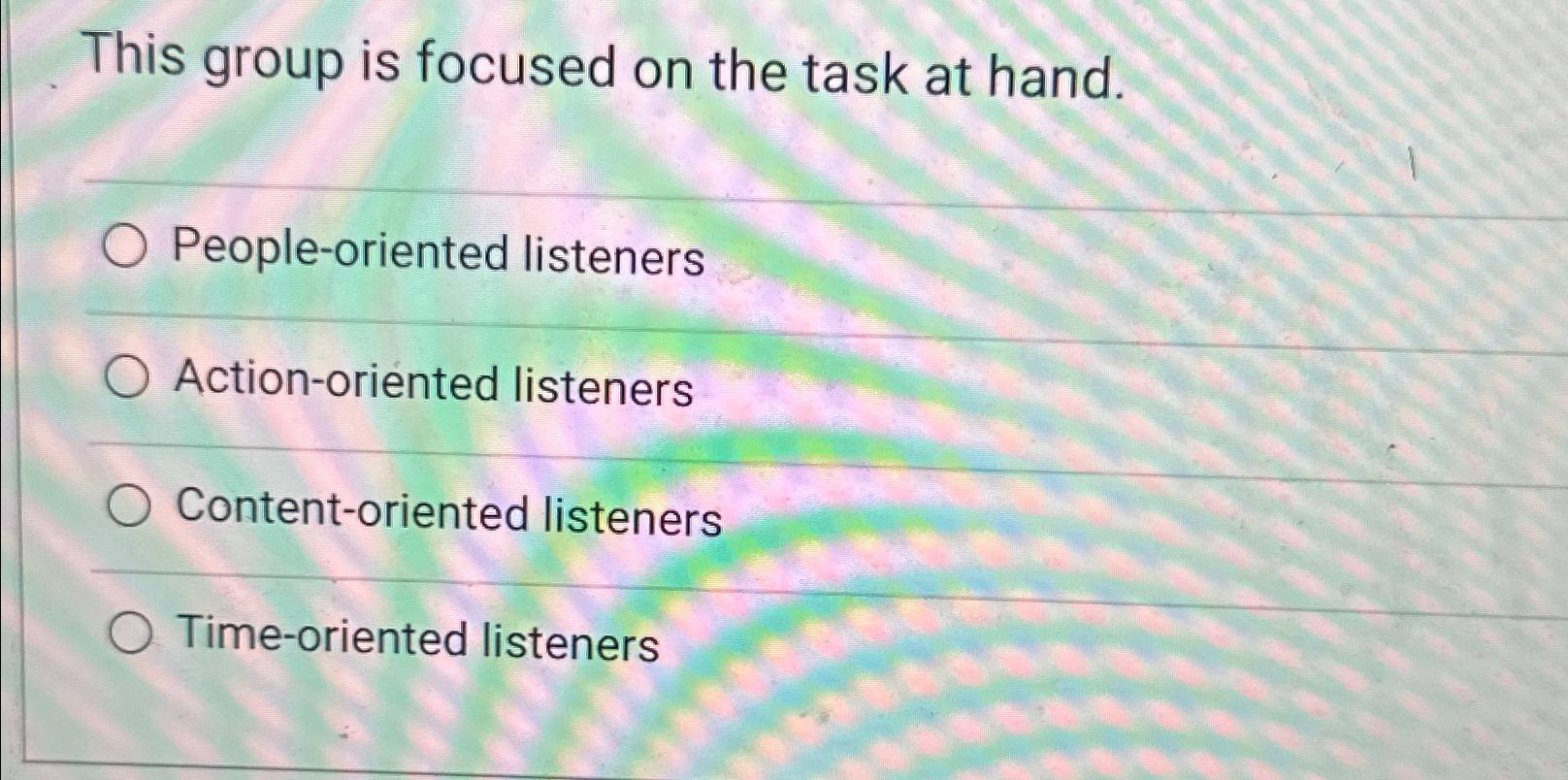  This group is focused on the task at hand. People-oriented listeners