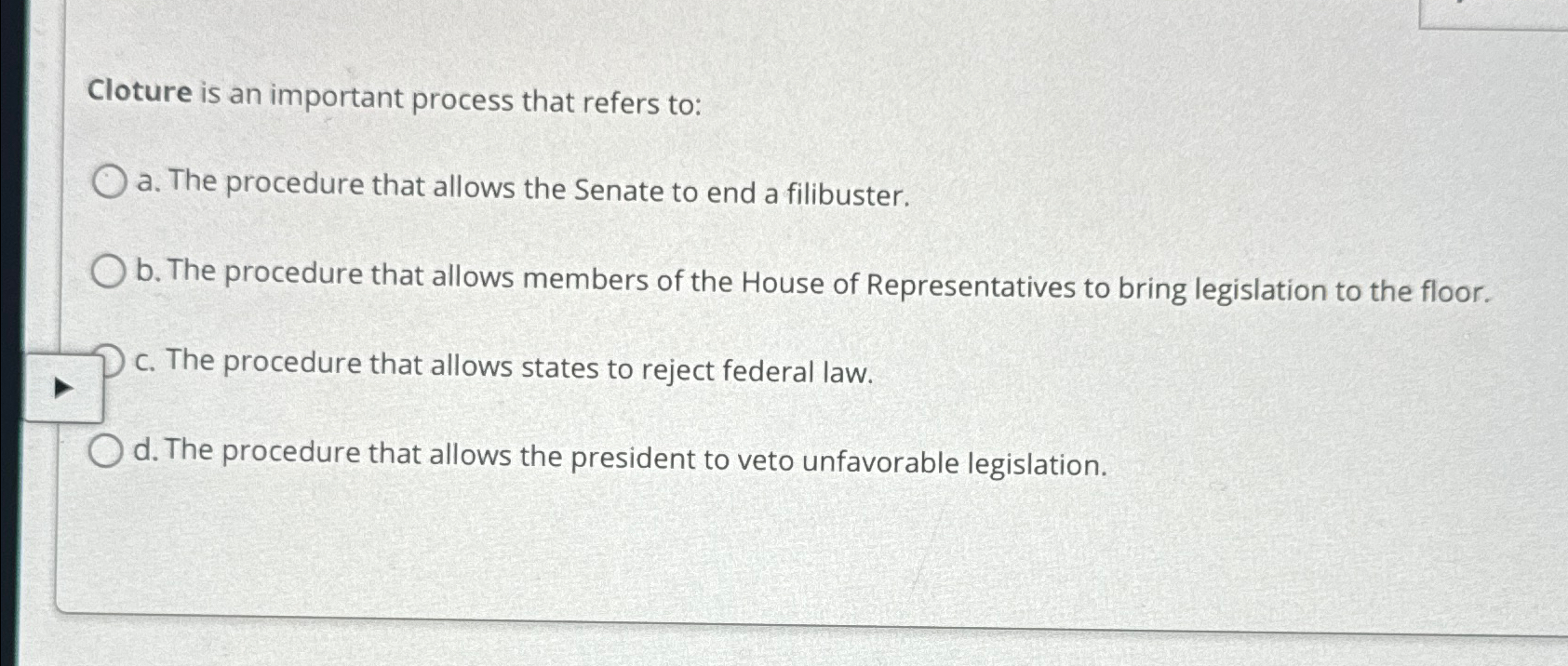 Cloture is an important process that refers to: a. The procedure