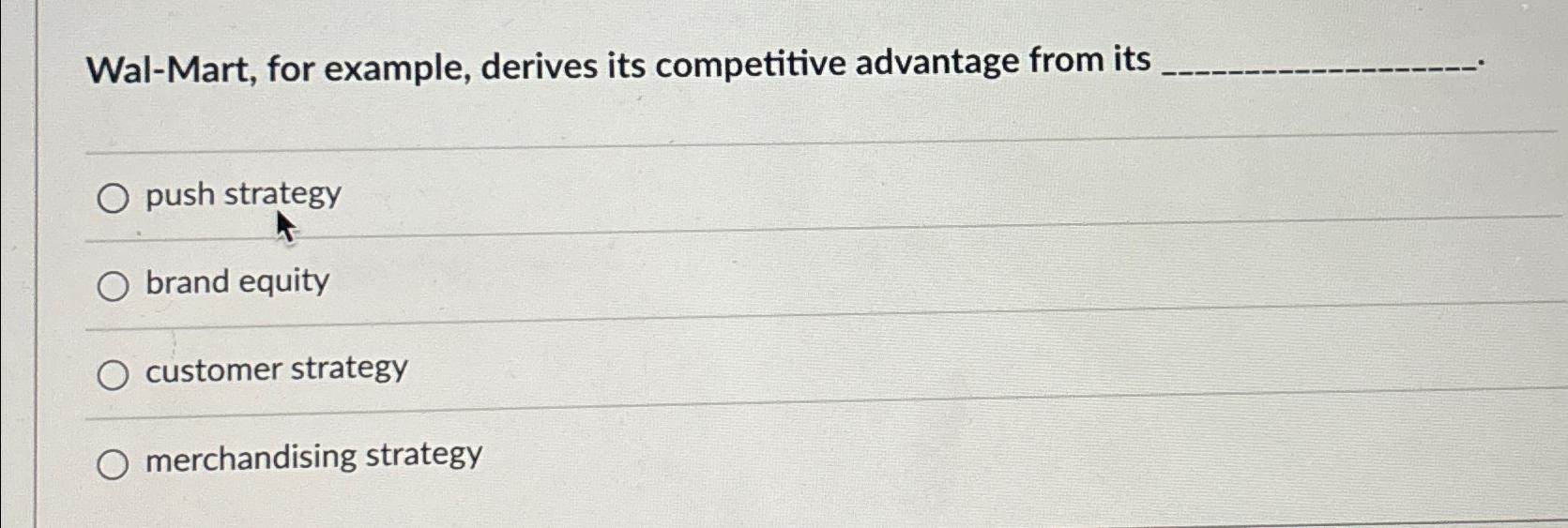  Wal-Mart, for example, derives its competitive advantage from its push strategy