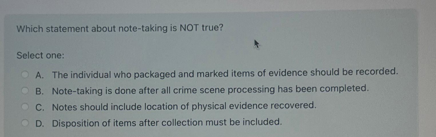  Which statement about note-taking is NOT true? Select one: A. The
