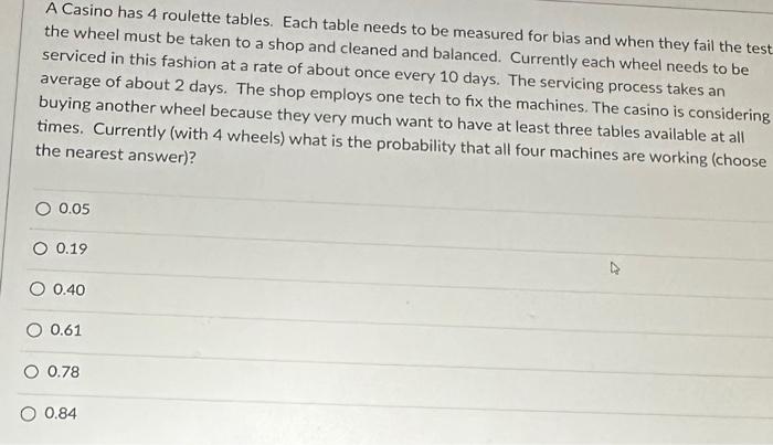  A Casino has 4 roulette tables. Each table needs to be