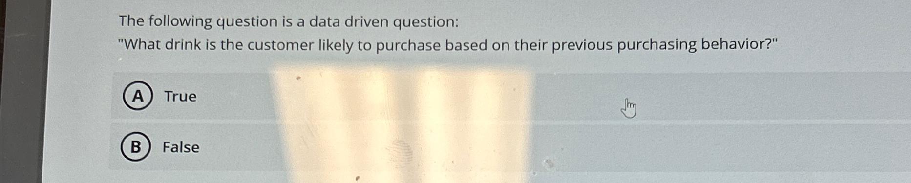  The following question is a data driven question: "What drink is