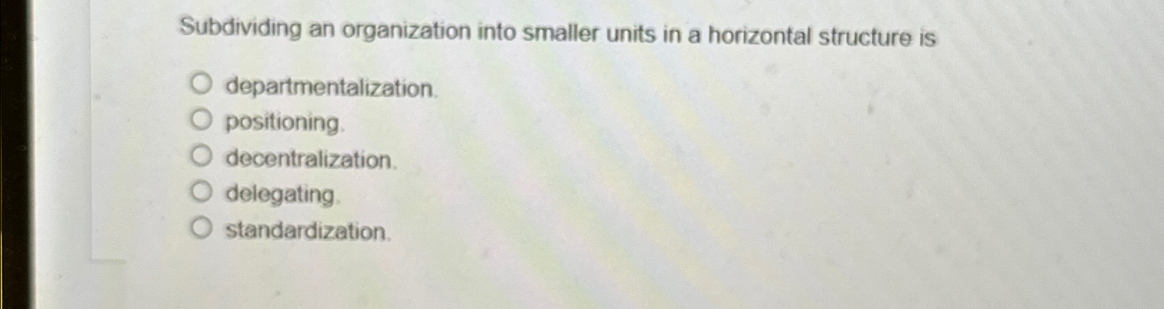  Subdividing an organization into smaller units in a horizontal structure is