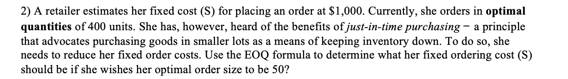 2) A retailer estimates her fixed cost (S) for placing an