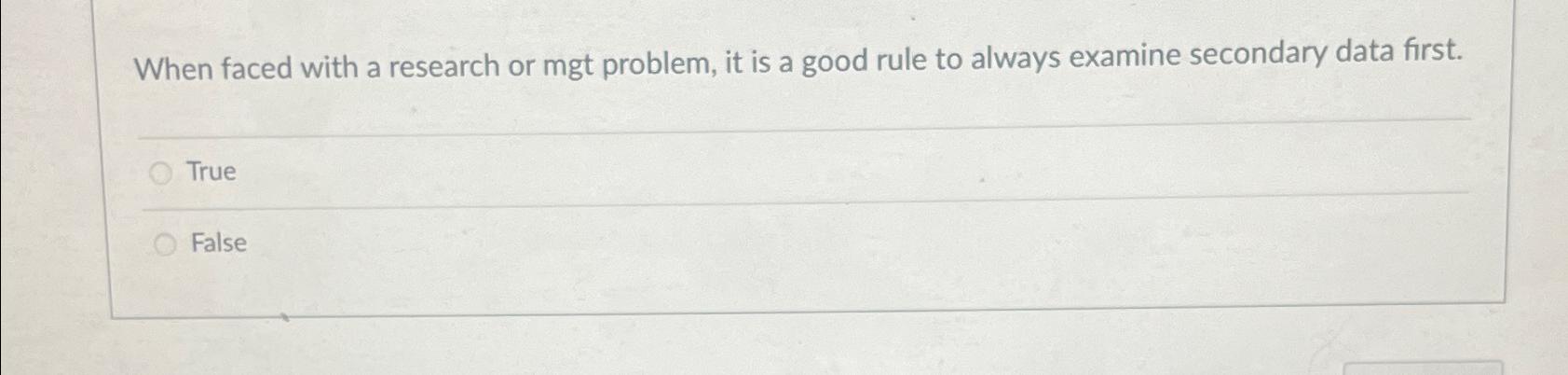  When faced with a research or mgt problem, it is a