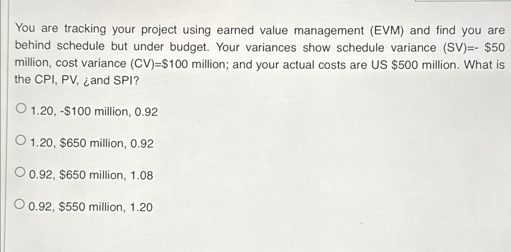  You are tracking your project using earned value management (EVM) and