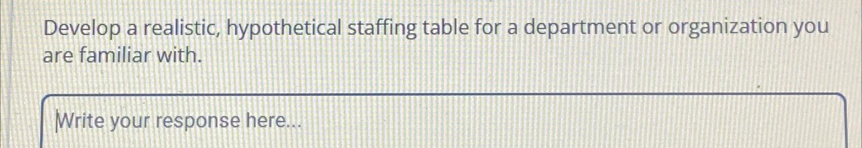  Develop a realistic, hypothetical staffing table for a department or organization