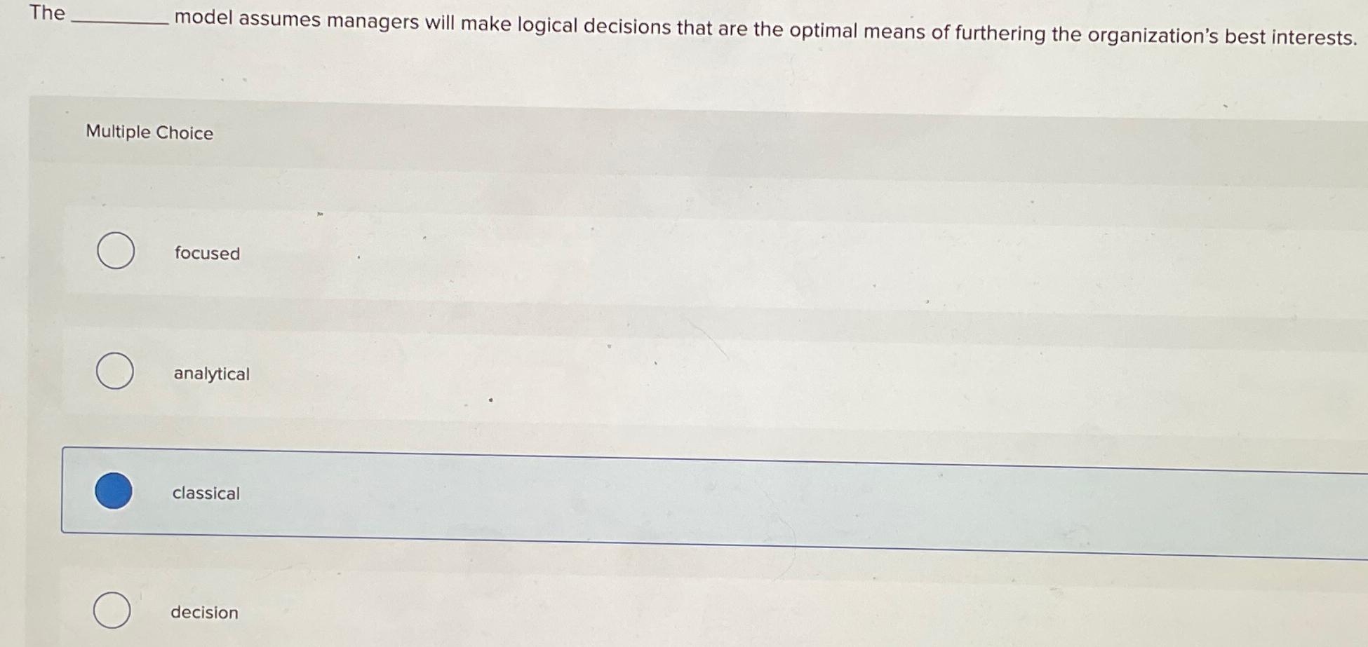  The model assumes managers will make logical decisions that are the