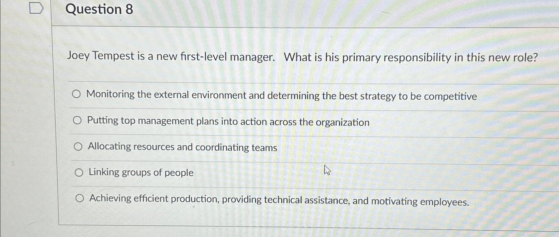  Question 8 Joey Tempest is a new first-level manager. What is