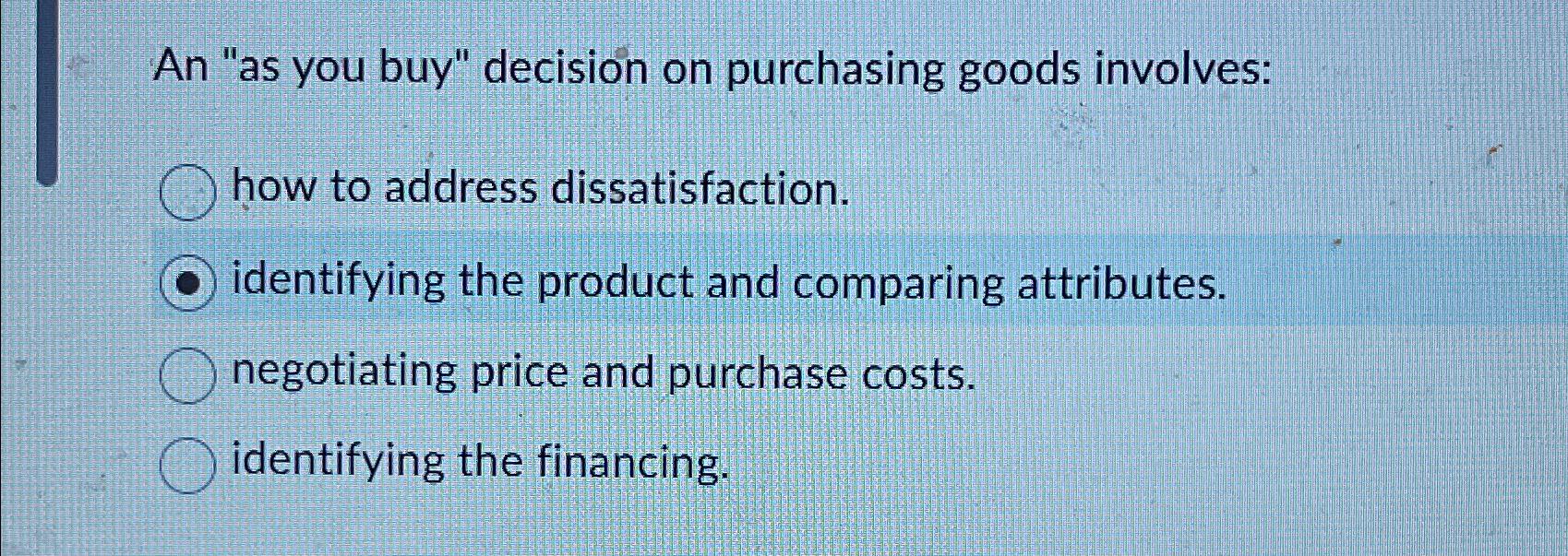  An "as you buy" decision on purchasing goods involves: how to