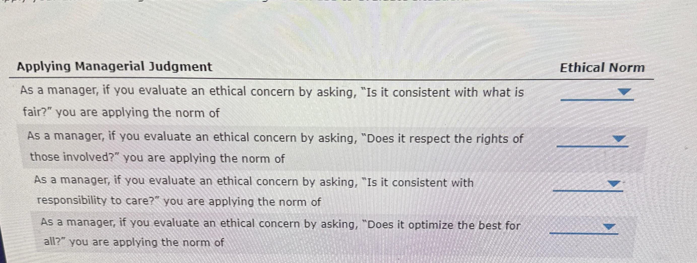  Applying Managerial Judgment Ethical Norm As a manager, if you evaluate