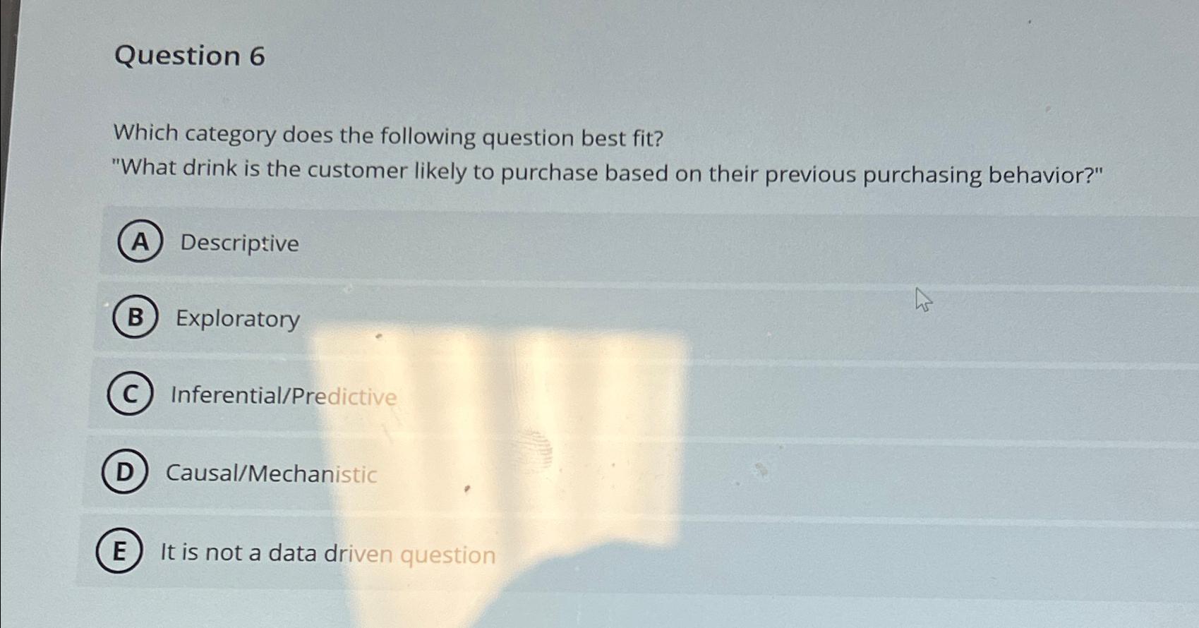  Question 6 Which category does the following question best fit? "What
