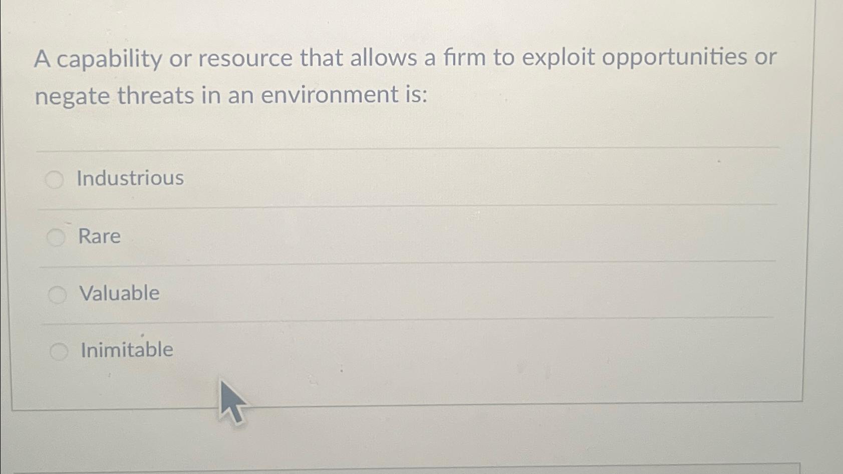  A capability or resource that allows a firm to exploit opportunities