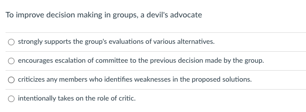 To improve decision making in groups, a devil's advocate strongly supports
