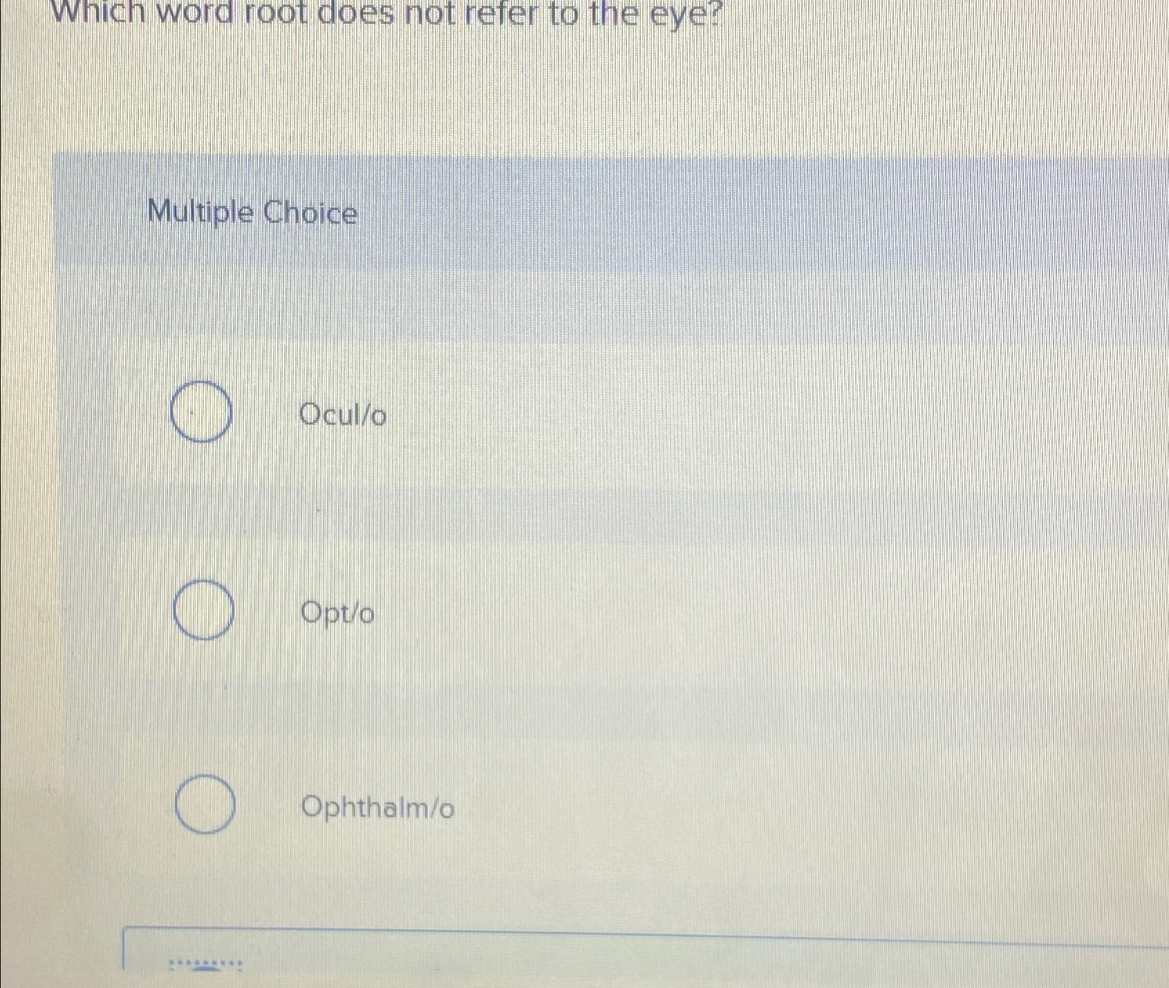  Which word root does not refer to the eye? Multiple Choice