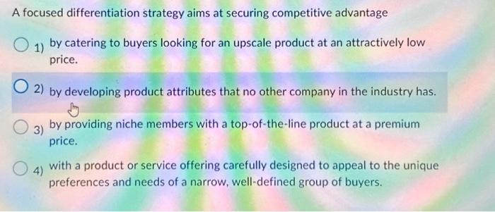  A focused differentiation strategy aims at securing competitive advantage 1) by