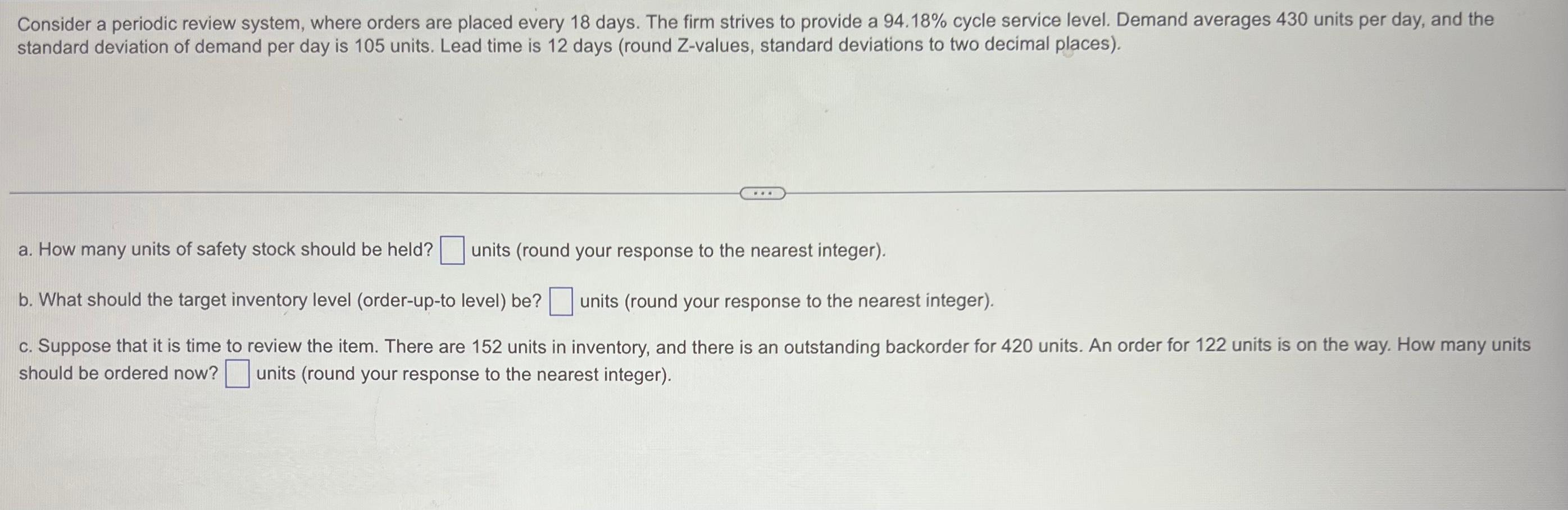 Consider a periodic review system, where orders are placed every 18 days.