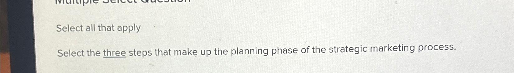  Select all that apply Select the three steps that make up